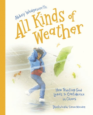 All Kinds of Weather: How Trusting God Leads to Confidence in Chaos by Wedgeworth, Abbey