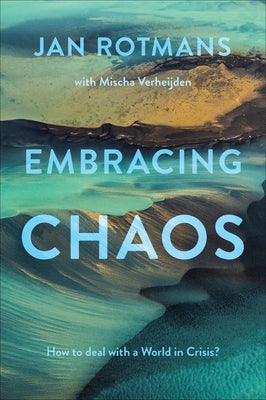 Embracing Chaos: How to Deal with a World in Crisis? by Rotmans, Jan