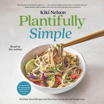 Plantifully Simple: 100 Plant-Based Recipes and Meal Plans for Achieving Your Health and Weight-Loss Goals with Food You Love by Nelson, Kiki