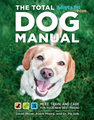 Total Dog Manual (Adopt-A-Pet.Com): Meet, Train and Care for Your New Best Friend by The Editors of Adopt-A-Pet Com