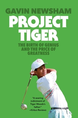 Project Tiger: The Birth of Genius and the Price of Greatness by Newsham, Gavin