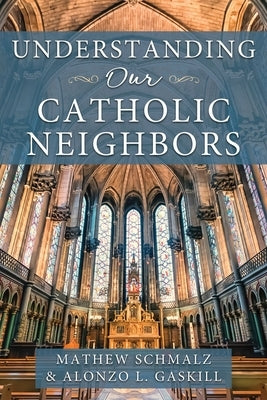 Understanding Our Catholic Neighbors by Schmalz, Mathew