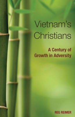 Vietnam's Christians:: A Century of Growth in Adversity by Reimer, Reg