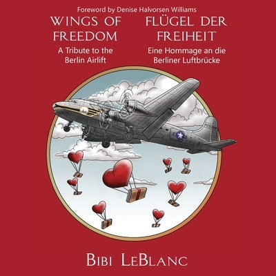 Flügel der Freiheit - Eine Hommage an die Berliner Luftbrücke Wings of Freedom - A Tribute to the Berlin Airlift by LeBlanc, Bibi