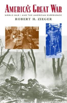 America's Great War: World War I and the American Experience by Zieger, Robert