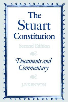 The Stuart Constitution, 1603-1688: Documents and Commentary by Kenyon, J. P.