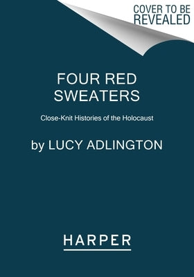 Four Red Sweaters: Powerful True Stories of Women and the Holocaust by Adlington, Lucy