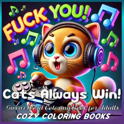 Cats Always Win! Swear Word Coloring Book for Adults by Cozy Coloring Books