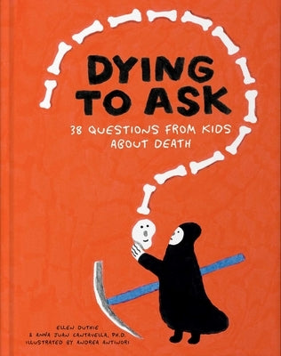 Dying to Ask: 38 Questions from Kids about Death by Duthie, Ellen