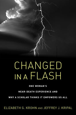 Changed in a Flash: One Woman's Near-Death Experience and Why a Scholar Thinks It Empowers Us All by Krohn, Elizabeth G.