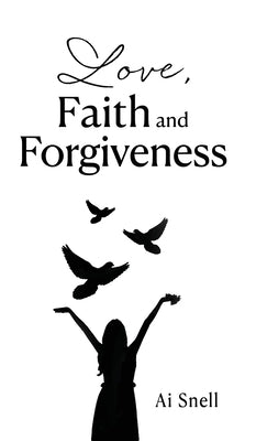 Love, Faith and Forgiveness by Snell, Ai