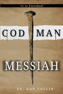God Man Messiah: It is Finished by Coflin, Dan R.
