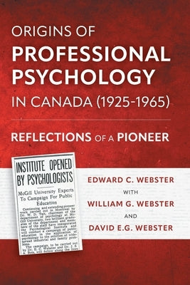 Origins of Professional Psychology in Canada (1925-1965): Reflections of a Pioneer by Webster, Edward C.