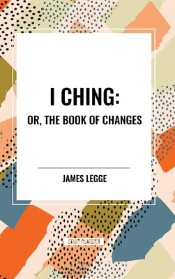 I Ching: Or, the Book of Changes by Legge, James