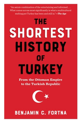 The Shortest History of Turkey: From the Ottoman Empire to the Turkish Republic by Fortna, Benjamin C.