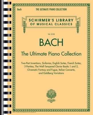 Bach: The Ultimate Piano Collection - Schirmer Library of Classics Volume 2102 by Bach, Johann Sebastian