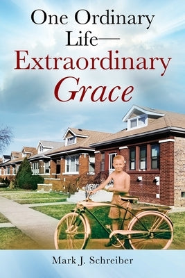 One Ordinary Life-Extraordinary Grace by Schreiber, Mark J.