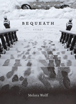 Bequeath: Essays by Wolff, Melora