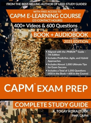 CAPM Exam Prep Complete Study Guide (BOOK + AUDIOBOOK) with Free Access to CAPM E-Learning Course (23 Contact Hours) (2025 Edition) by Koralturk, A. Togay