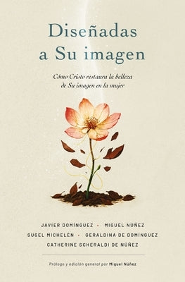 Diseñadas a Su Imagen: Cómo Cristo Restaura La Belleza de Su Imagen En La Mujer by NÃºÃ±ez, Miguel