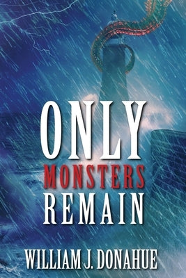 Only Monsters Remain by Donahue, William J.