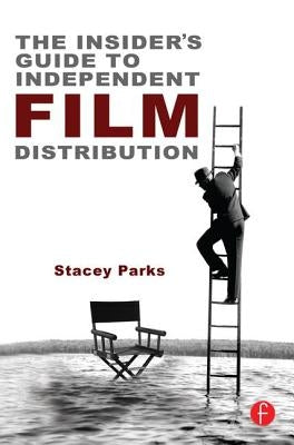 The Insider's Guide to Independent Film Distribution by Parks, Stacey