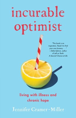 Incurable Optimist: Living with Illness and Chronic Hope by Cramer-Miller, Jennifer