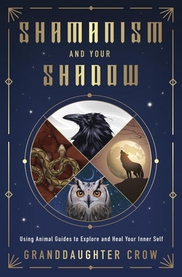 Shamanism and Your Shadow: Using Animal Guides to Explore and Heal Your Inner Self by Crow, Granddaughter