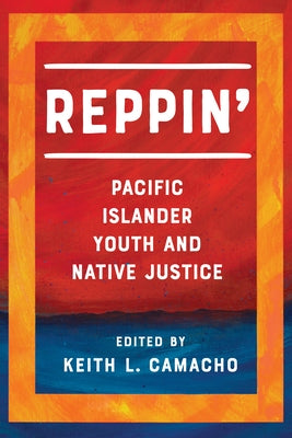Reppin': Pacific Islander Youth and Native Justice by Camacho, Keith L.