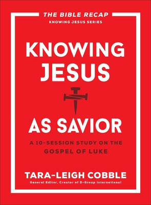 Knowing Jesus as Savior: A 10-Session Study on the Gospel of Luke by Cobble, Tara-Leigh