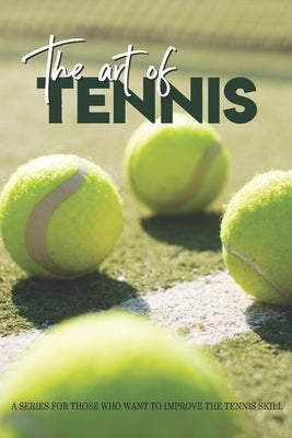 The Art Of Tennis: A Series For Those Who Want To Improve The Tennis Skill: Tennis Secrets by Wilging, Matthew