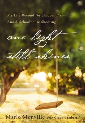 One Light Still Shines: My Life Beyond the Shadow of the Amish Schoolhouse Shooting by Monville, Marie