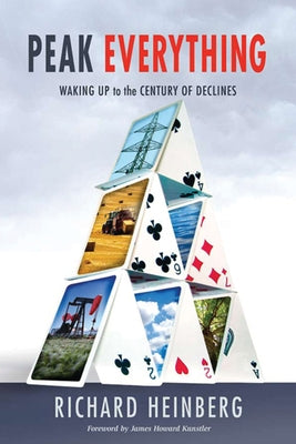 Peak Everything: Waking Up to the Century of Declines by Heinberg, Richard