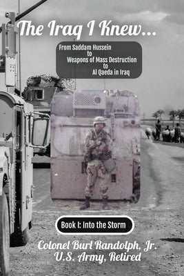 The Iraq I Knew...: From Saddam Hussein to Weapons of Mass Destruction to Al Qaeda in Iraq by Randolph, Colonel Burl W., Jr.