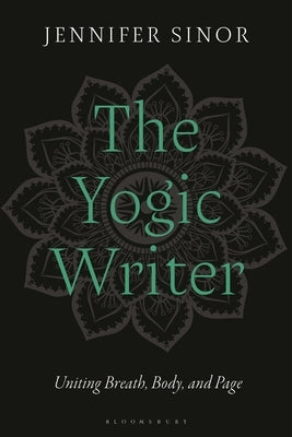 The Yogic Writer: Uniting Breath, Body, and Page by Sinor, Jennifer