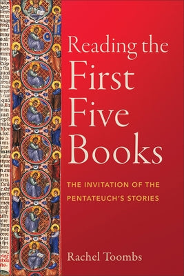 Reading the First Five Books: The Invitation of the Pentateuch's Stories by Toombs, Rachel