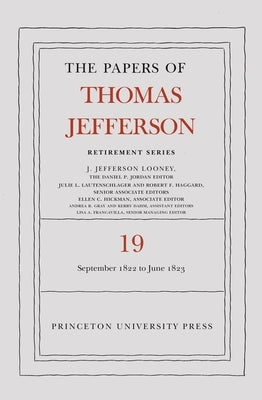 The Papers of Thomas Jefferson, Retirement Series, Volume 19: 16 September 1822 to 30 June 1823 by Jefferson, Thomas
