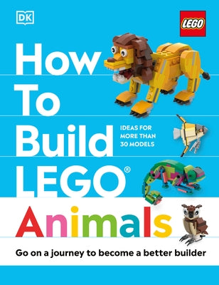 How to Build Lego Animals: Go on a Journey to Become a Better Builder by Farrell, Jessica