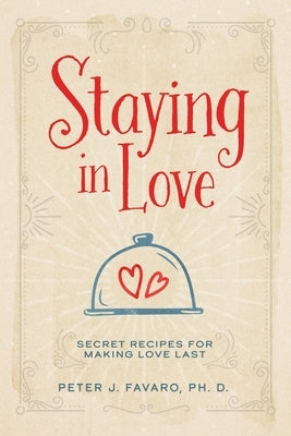 Staying in Love: Secret Recipes for Making Love Last by Favaro, Peter J.