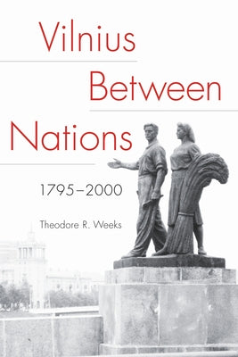 Vilnius Between Nations, 1795-2000 by Weeks, Theodore R.