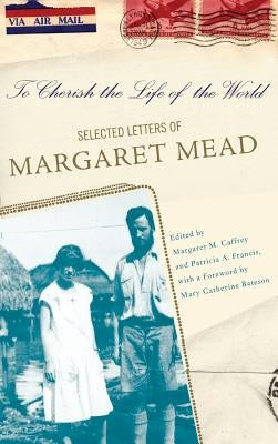 To Cherish the Life of the World: The Selected Letters of Margaret Mead by Caffrey, Margaret