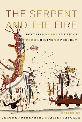 The Serpent and the Fire: Poetries of the Americas from Origins to Present by Rothenberg, Jerome