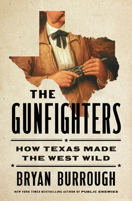 The Gunfighters: How Texas Made the West Wild by Burrough, Bryan