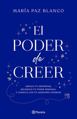 El Poder de Creer: Abraza Tu Despertar, Reconoce Tu Poder Personal Y Conecta Con Tu Sabiduría Interior / The Power of Belief by Paz Blanco, MarÃ­a