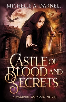 Castle of Blood and Secrets: A Vampire Assassin Novel by Darnell, Michelle A.