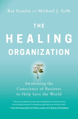 The Healing Organization: Awakening the Conscience of Business to Help Save the World by Sisodia, Raj