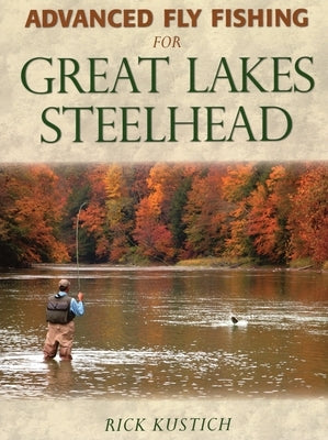 Advanced Fly Fishing for Great Lakes Steelhead by Kustich, Rick