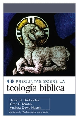 40 Preguntas Sobre La Teología Bíblica (40 Questions about Biblical Theology) by Derouchie, Jason