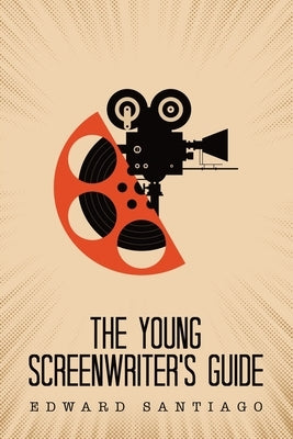 The Young Screenwriter's Guide by Santiago, Edward