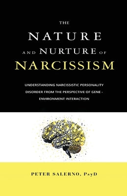 The Nature and Nurture of Narcissism: Understanding Narcissistic Personality Disorder from the Perspective of Gene-Environment Interaction by Salerno, Peter